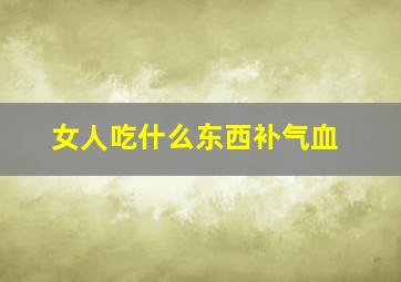 女人吃什么东西补气血