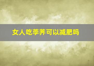 女人吃荸荠可以减肥吗