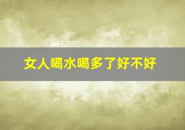 女人喝水喝多了好不好