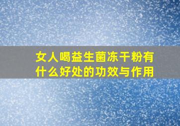 女人喝益生菌冻干粉有什么好处的功效与作用