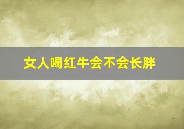 女人喝红牛会不会长胖