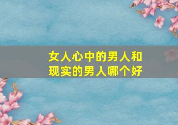 女人心中的男人和现实的男人哪个好