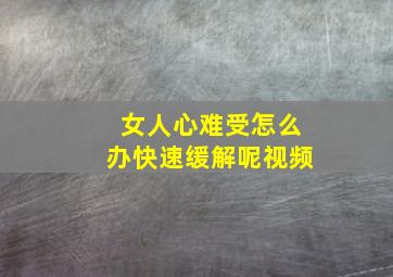 女人心难受怎么办快速缓解呢视频