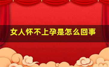 女人怀不上孕是怎么回事