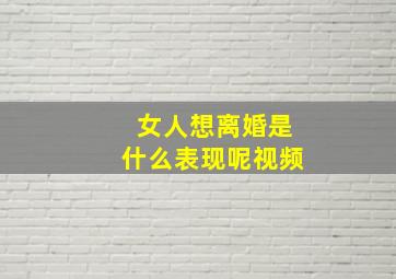 女人想离婚是什么表现呢视频