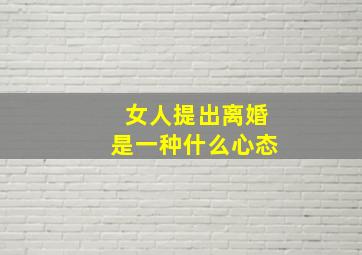 女人提出离婚是一种什么心态