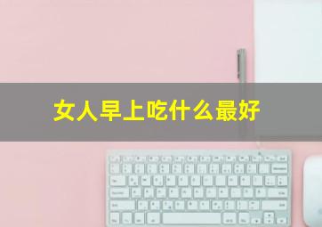 女人早上吃什么最好