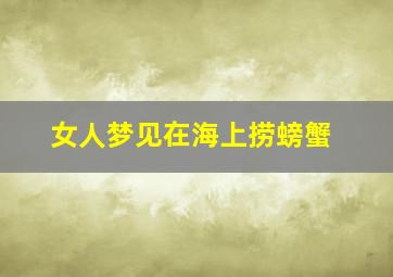 女人梦见在海上捞螃蟹