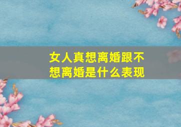 女人真想离婚跟不想离婚是什么表现