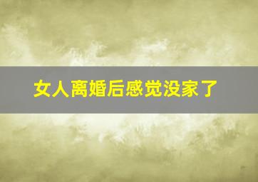 女人离婚后感觉没家了