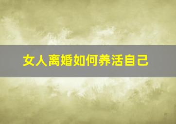 女人离婚如何养活自己