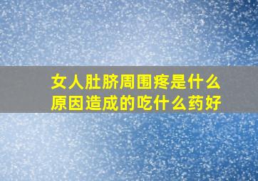 女人肚脐周围疼是什么原因造成的吃什么药好