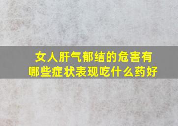 女人肝气郁结的危害有哪些症状表现吃什么药好