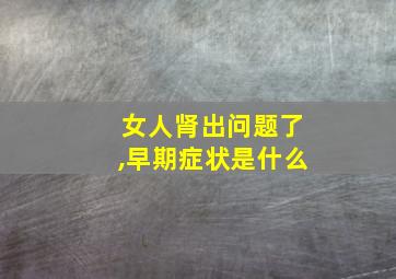 女人肾出问题了,早期症状是什么