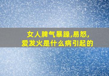 女人脾气暴躁,易怒,爱发火是什么病引起的