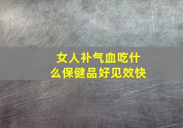 女人补气血吃什么保健品好见效快