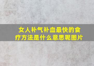 女人补气补血最快的食疗方法是什么意思呢图片