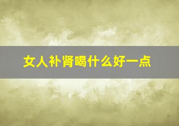 女人补肾喝什么好一点