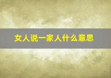 女人说一家人什么意思