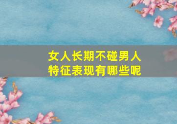 女人长期不碰男人特征表现有哪些呢