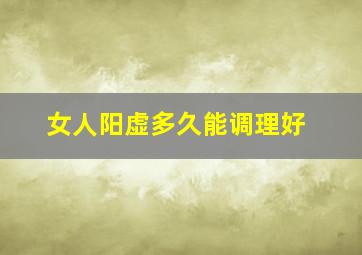 女人阳虚多久能调理好