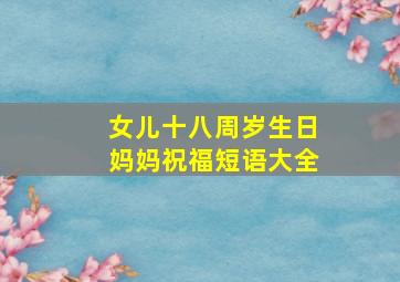 女儿十八周岁生日妈妈祝福短语大全