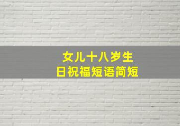 女儿十八岁生日祝福短语简短