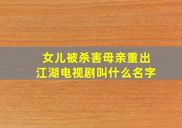 女儿被杀害母亲重出江湖电视剧叫什么名字