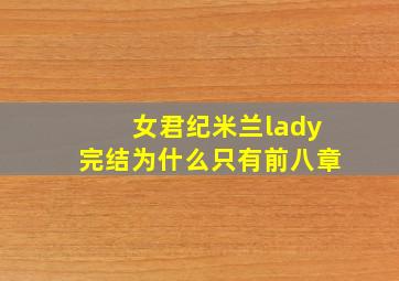 女君纪米兰lady完结为什么只有前八章