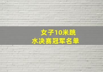 女子10米跳水决赛冠军名单