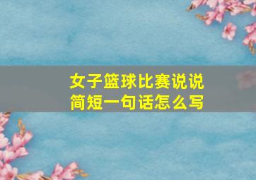 女子篮球比赛说说简短一句话怎么写