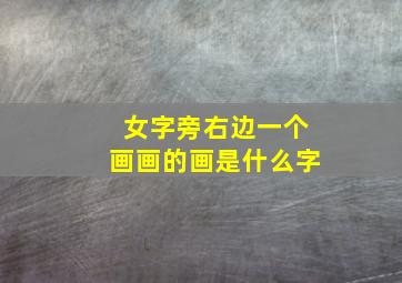 女字旁右边一个画画的画是什么字