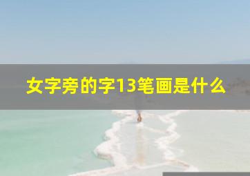 女字旁的字13笔画是什么