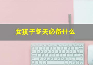 女孩子冬天必备什么