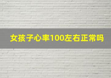 女孩子心率100左右正常吗