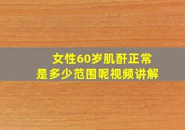 女性60岁肌酐正常是多少范围呢视频讲解