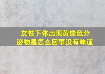 女性下体出现黄绿色分泌物是怎么回事没有味道