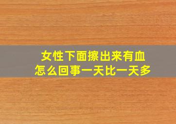 女性下面擦出来有血怎么回事一天比一天多