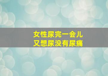 女性尿完一会儿又想尿没有尿痛