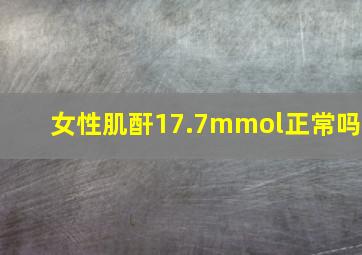 女性肌酐17.7mmol正常吗