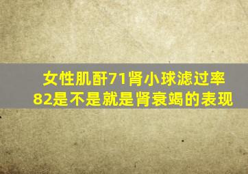 女性肌酐71肾小球滤过率82是不是就是肾衰竭的表现