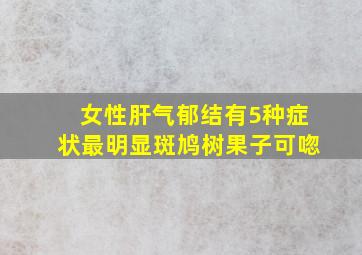 女性肝气郁结有5种症状最明显斑鸠树果子可唿