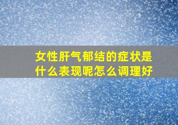 女性肝气郁结的症状是什么表现呢怎么调理好