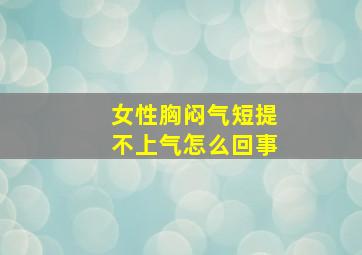 女性胸闷气短提不上气怎么回事