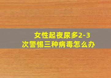 女性起夜尿多2-3次警惕三种病毒怎么办