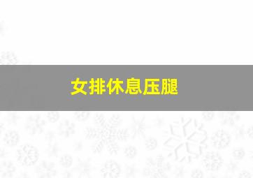 女排休息压腿