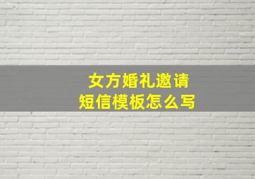 女方婚礼邀请短信模板怎么写