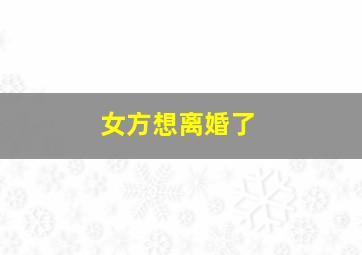 女方想离婚了