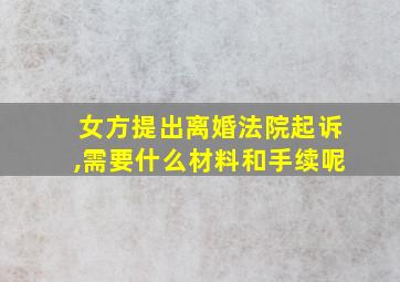 女方提出离婚法院起诉,需要什么材料和手续呢