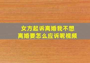 女方起诉离婚我不想离婚要怎么应诉呢视频